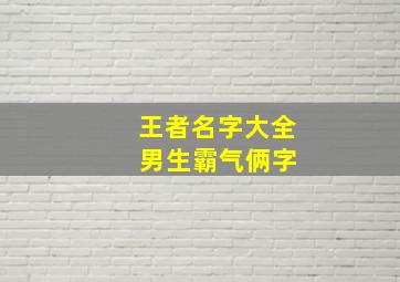 王者名字大全 男生霸气俩字